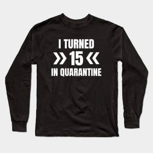 I Turned 15 In Quarantine Long Sleeve T-Shirt